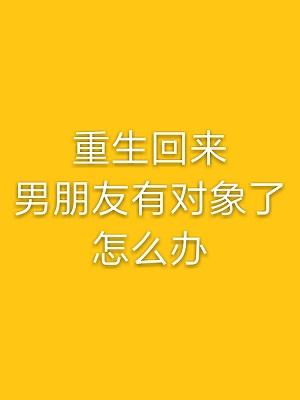 重生回来男朋友有对象了怎么办？
