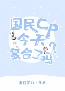 国民CP今天复合了吗[娱乐圈]