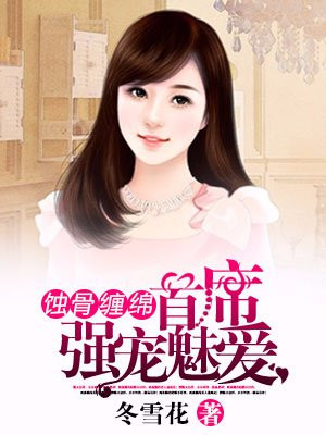 蚀骨缠绵：首席强宠魅爱