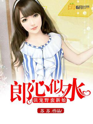误宠野蛮新娘：郎心似水
