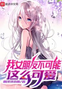 我女朋友不可能这么可爱