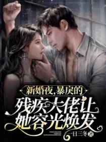 新婚夜，残疾大佬让她容光焕发