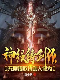 神级铸剑师,无限提取执剑人修为