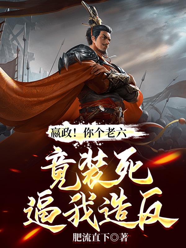 嬴政！你个老六,竟装死逼我造反