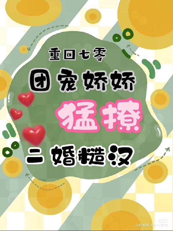 重回七零,团宠娇娇猛撩二婚糙汉