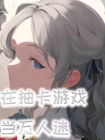 在抽卡游戏当万人迷