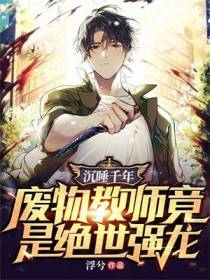 沉睡千年,废物教师竟是绝世强龙