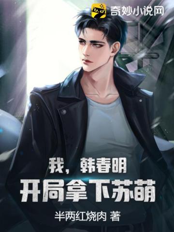 我,韩春明,开局拿下苏萌