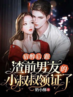 宿醉后,跟渣前男友的小叔叔领证了