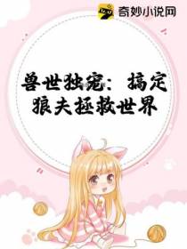 兽世独宠：搞定狼夫拯救世界