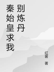 秦始皇求我别炼丹