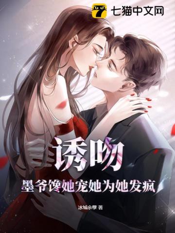 诱吻,墨爷馋她宠她为她发疯