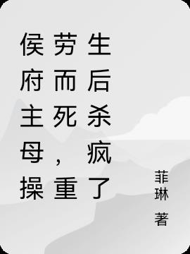 侯府主母操劳而死,重生后杀疯了