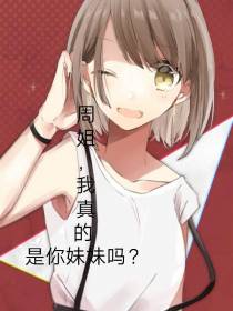 周姐,我真的是你妹妹吗？