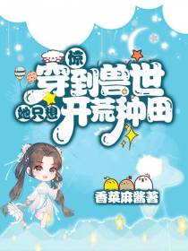 惊！穿到兽世她只想开荒种田
