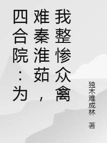 四合院：为难秦淮茹,我整惨众禽