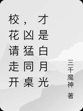 校花请走开,凶猛同桌才是白月光