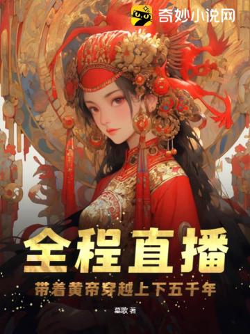全程直播,带着黄帝穿越上下五千年