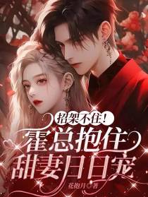 招架不住！霍总抱住甜妻日日宠