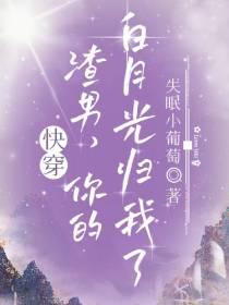 快穿：渣男,你的白月光归我了！