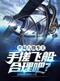 开局八级车工,手搓飞船合理吧？