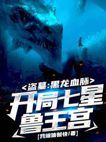 盗墓：黑龙血脉,开局七星鲁王宫