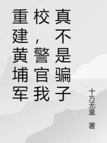 重建黄埔军校,警官我真不是骗子