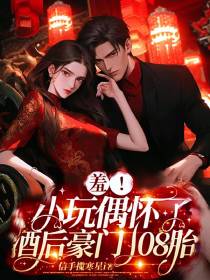 羞！小玩偶怀了酒后豪门108胎
