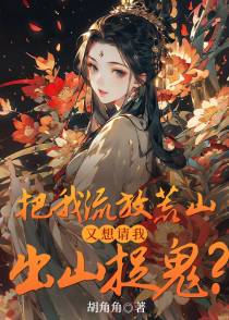 把我流放荒山,又想请我出山捉鬼