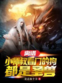 离谱,小师叔看门的狗都是圣兽