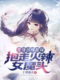 变身清纯甜妹,抱走火辣女魔头
