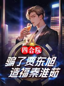 四合院：骗了贾东旭,造福秦淮茹