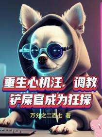 重生心机汪,调教铲屎官成为狂探