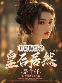 开局做皇帝,皇后居然是主任