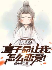 糟糕,童子命让我怎么恋爱！
