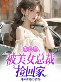 失恋后,被美女总裁捡回家
