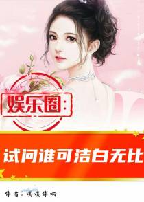 娱乐圈：试问谁可洁白无比