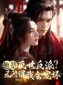 他是灭世反派？无所谓,我会宠坏