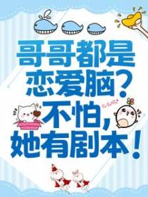哥哥都是恋爱脑？不怕，她有剧本！