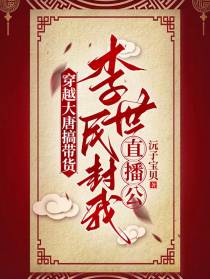 穿越大唐搞带货李世民封我直播公