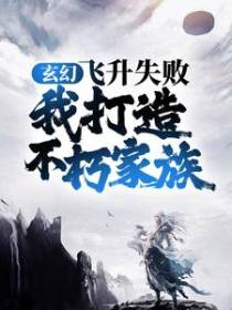 玄幻：飞升失败，我打造不朽家族