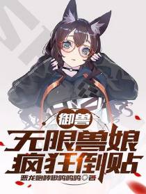 御兽：无限兽娘,疯狂倒贴