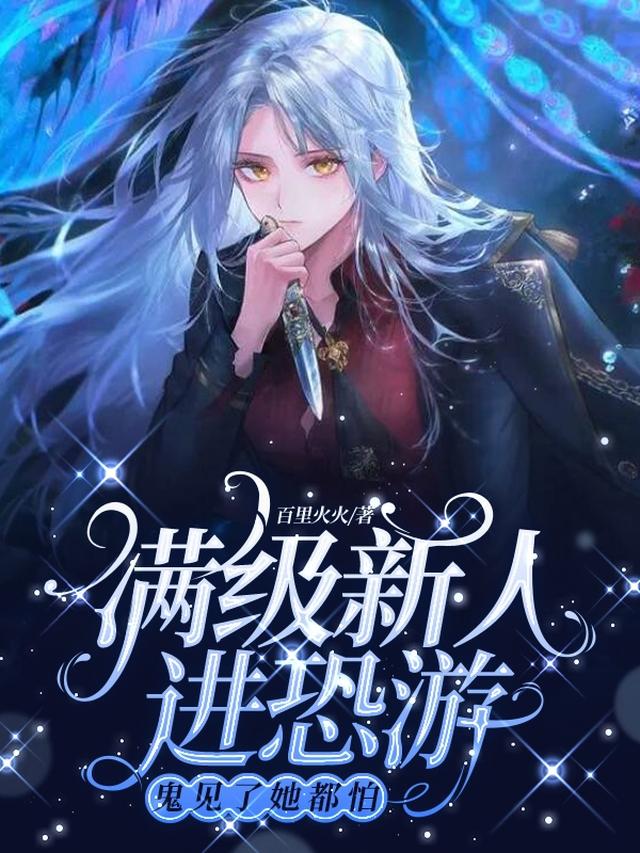 满级新人进恐游,鬼见了她都怕