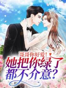 哥哥你好爱！她把你绿了都不介意？