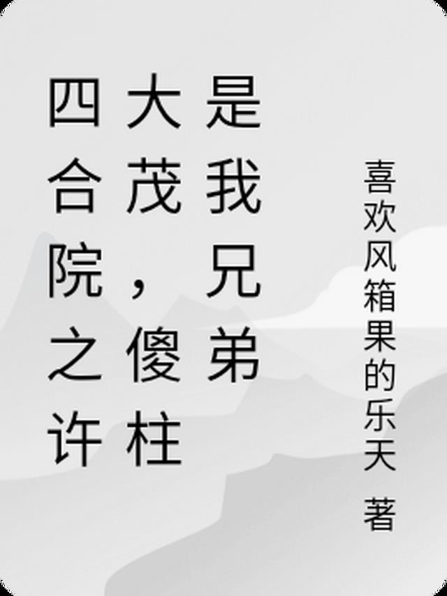 四合院之许大茂,傻柱是我兄弟