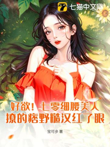 好欲！七零细腰美人,撩的痞野糙汉红了眼