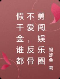 假千金谁都不爱,反骨勇闯娱乐圈