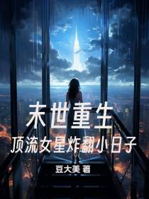 末世重生：顶流女星炸翻小日子
