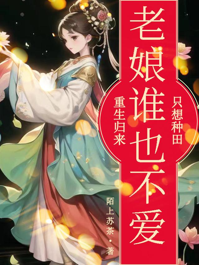 重生归来,老娘谁也不爱只想种田