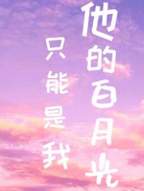 他的白月光只能是我